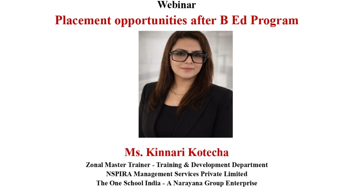 2026-05-15 11:30:00   Webinar on  Placement opportunities after B.Ed Program  by  Ms Kinnari Kotecha