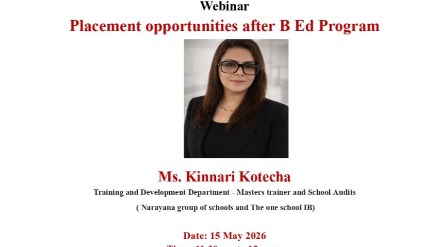 2026-05-15 11:30:00   Webinar on  Placement opportunities after B.Ed Program  by  Ms Kinnari Kotecha